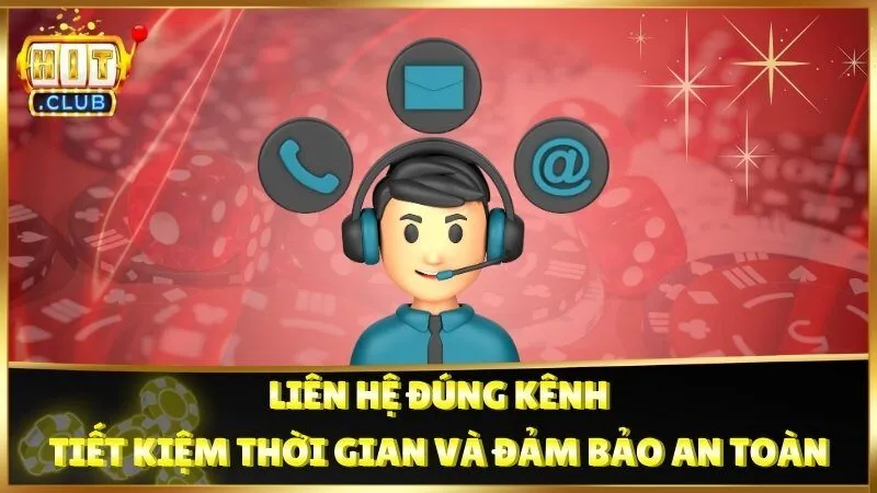 Liên hệ đúng kênh Hitclub giúp tiết kiệm thời gian và đảm bảo an toàn