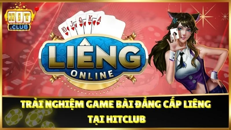 Trải Nghiệm Game Bài Đẳng Cấp Liêng Tại Hitclub